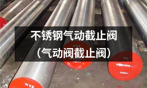 不銹鋼氣動截止閥（氣動閥截止閥）