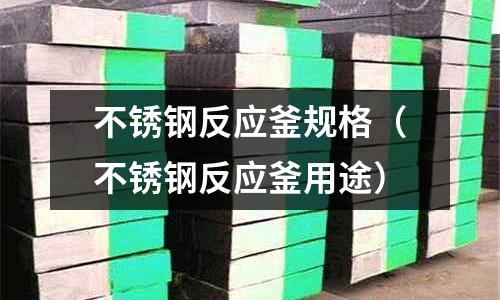 不銹鋼反應釜規格（不銹鋼反應釜用途）