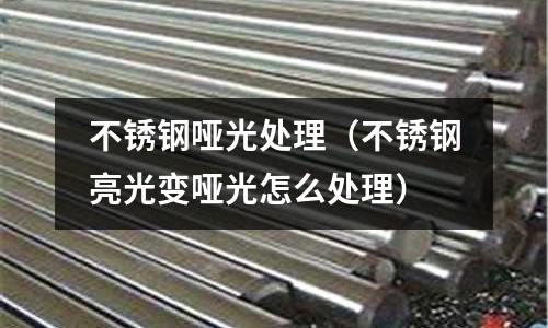 不銹鋼啞光處理(不銹鋼亮光變啞光怎么處理)