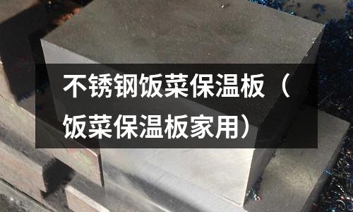 不銹鋼飯菜保溫板(飯菜保溫板家用)