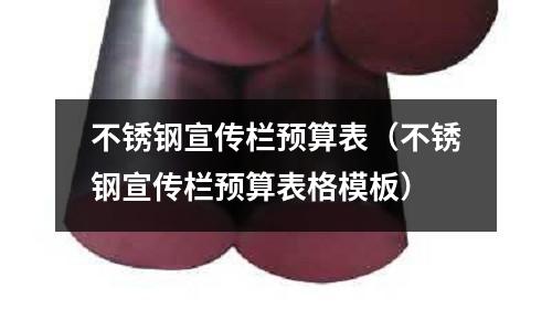 不銹鋼宣傳欄預算表(不銹鋼宣傳欄預算表格模板)