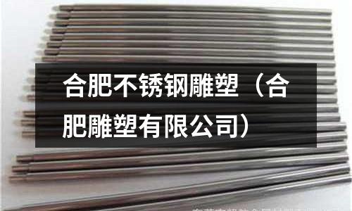 合肥不銹鋼雕塑(合肥雕塑有限公司)