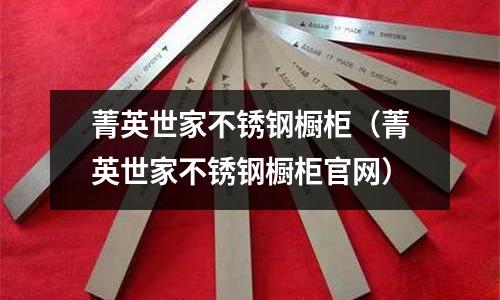 菁英世家不銹鋼櫥柜(菁英世家不銹鋼櫥柜官網(wǎng))