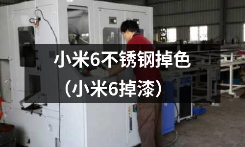 小米6不銹鋼掉色(小米6掉漆)