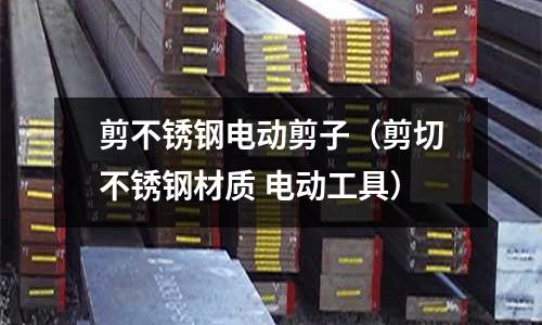 剪不銹鋼電動剪子(剪切不銹鋼材質 電動工具)