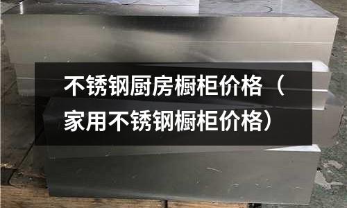 不銹鋼廚房櫥柜價格(家用不銹鋼櫥柜價格)