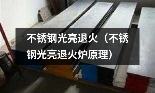 不銹鋼光亮退火(不銹鋼光亮退火爐原理)
