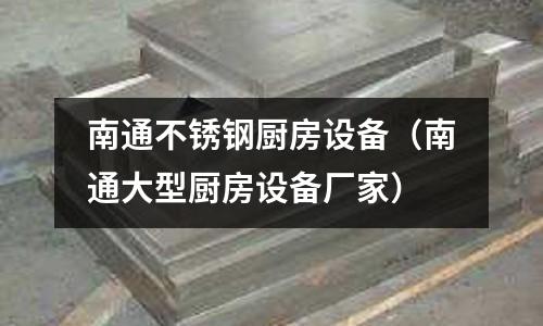 南通不銹鋼廚房設備（南通大型廚房設備廠家）