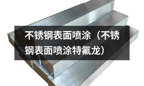 不銹鋼表面噴涂（不銹鋼表面噴涂特氟龍）