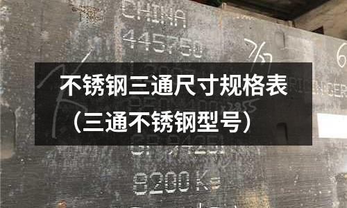 不銹鋼三通尺寸規(guī)格表(三通不銹鋼型號(hào))