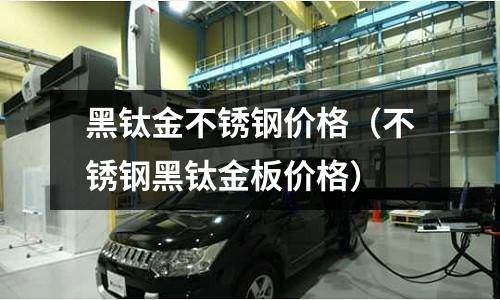 黑鈦金不銹鋼價格(不銹鋼黑鈦金板價格)