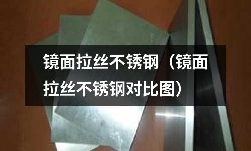 鏡面拉絲不銹鋼(鏡面拉絲不銹鋼對比圖)