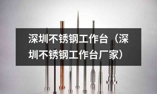 深圳不銹鋼工作臺(深圳不銹鋼工作臺廠家)
