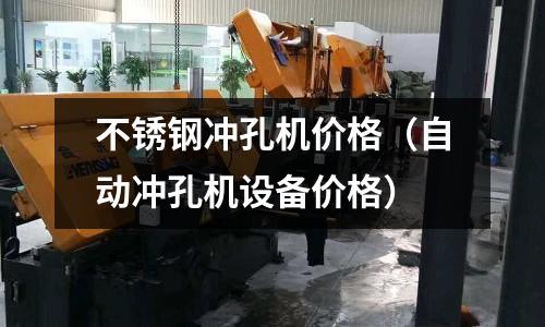 不銹鋼沖孔機價格(自動沖孔機設備價格)