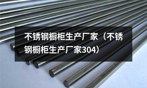 不銹鋼櫥柜生產(chǎn)廠家(不銹鋼櫥柜生產(chǎn)廠家304)