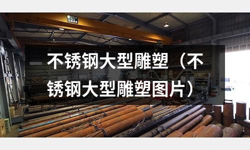 不銹鋼大型雕塑（不銹鋼大型雕塑圖片）