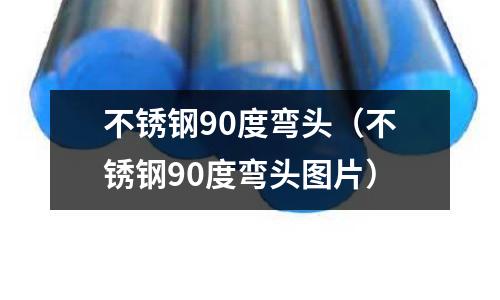 不銹鋼90度彎頭(不銹鋼90度彎頭圖片)