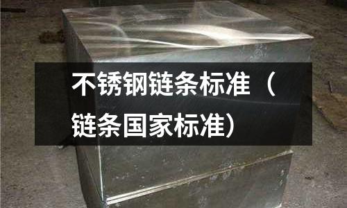 不銹鋼鏈條標準(鏈條國家標準)