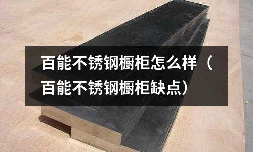 百能不銹鋼櫥柜怎么樣(百能不銹鋼櫥柜缺點)