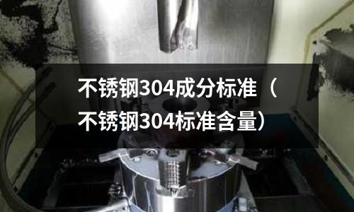 不銹鋼304成分標準(不銹鋼304標準含量)