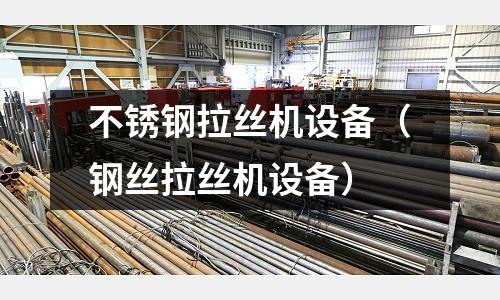 不銹鋼拉絲機設備（鋼絲拉絲機設備）