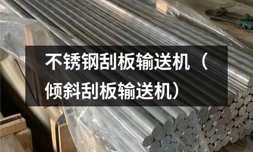 不銹鋼刮板輸送機(傾斜刮板輸送機)