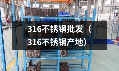316不銹鋼批發(316不銹鋼產地)