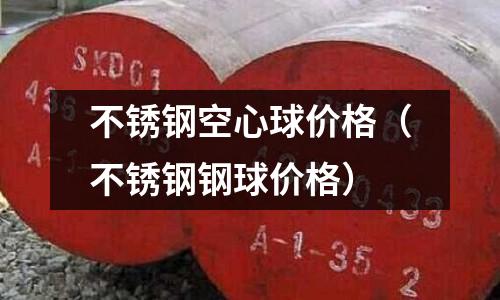 不銹鋼空心球價格(不銹鋼鋼球價格)
