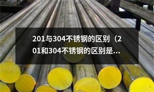 201與304不銹鋼的區別（201和304不銹鋼的區別是什么）