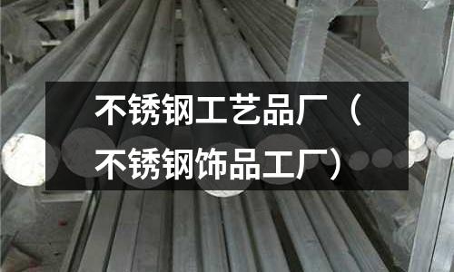 不銹鋼工藝品廠（不銹鋼飾品工廠）