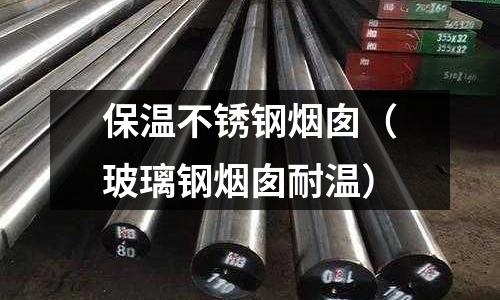 保溫不銹鋼煙囪(玻璃鋼煙囪耐溫)