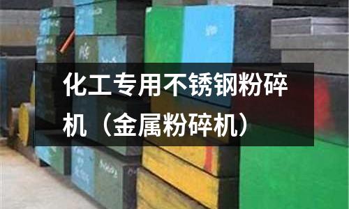 化工專用不銹鋼粉碎機（金屬粉碎機）