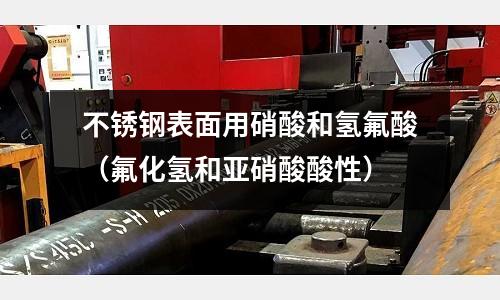 不銹鋼表面用硝酸和氫氟酸(氟化氫和亞硝酸酸性)