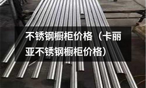 不銹鋼櫥柜價格(卡麗亞不銹鋼櫥柜價格)