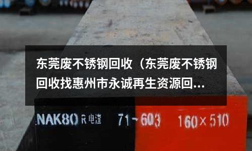 東莞廢不銹鋼回收(東莞廢不銹鋼回收找惠州市永誠再生資源回收)