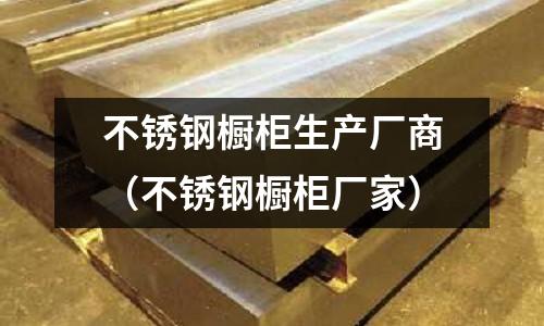 不銹鋼櫥柜生產(chǎn)廠商(不銹鋼櫥柜廠家)