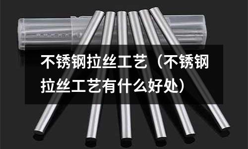 不銹鋼拉絲工藝(不銹鋼拉絲工藝有什么好處)