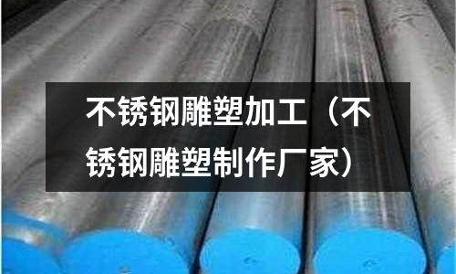 不銹鋼雕塑加工(不銹鋼雕塑制作廠家)