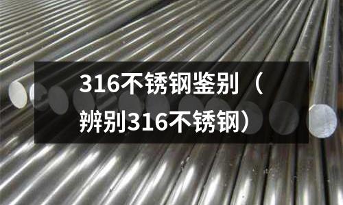 316不銹鋼鑒別(辨別316不銹鋼)