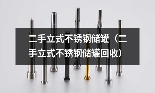 二手立式不銹鋼儲罐(二手立式不銹鋼儲罐回收)