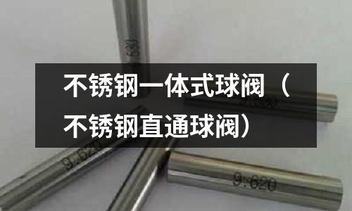 不銹鋼一體式球閥（不銹鋼直通球閥）