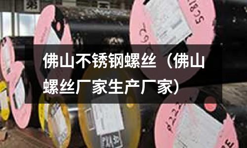 佛山不銹鋼螺絲(佛山螺絲廠家生產(chǎn)廠家)