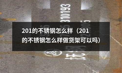 201的不銹鋼怎么樣(201的不銹鋼怎么樣做貨架可以嗎)