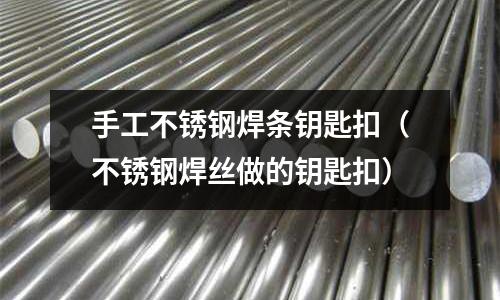 手工不銹鋼焊條鑰匙扣(不銹鋼焊絲做的鑰匙扣)