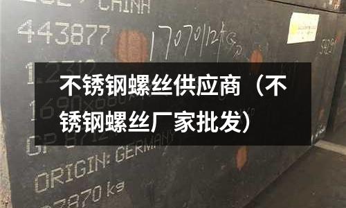 不銹鋼螺絲供應商(不銹鋼螺絲廠家批發)