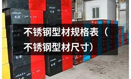 不銹鋼型材規格表（不銹鋼型材尺寸）
