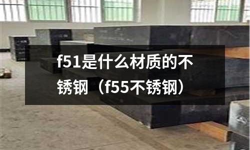 f51是什么材質的不銹鋼(f55不銹鋼)