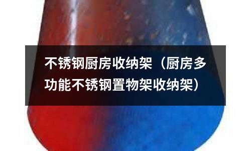 不銹鋼廚房收納架(廚房多功能不銹鋼置物架收納架)