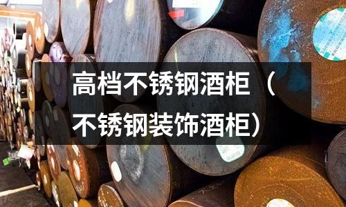 高檔不銹鋼酒柜(不銹鋼裝飾酒柜)