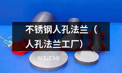不銹鋼人孔法蘭（人孔法蘭工廠）